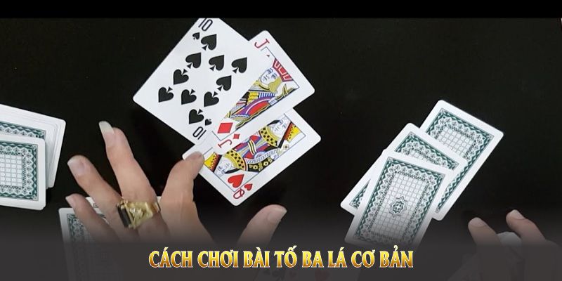 Cách chơi bài tố ba lá cơ bản là bạn phải hiểu về game 